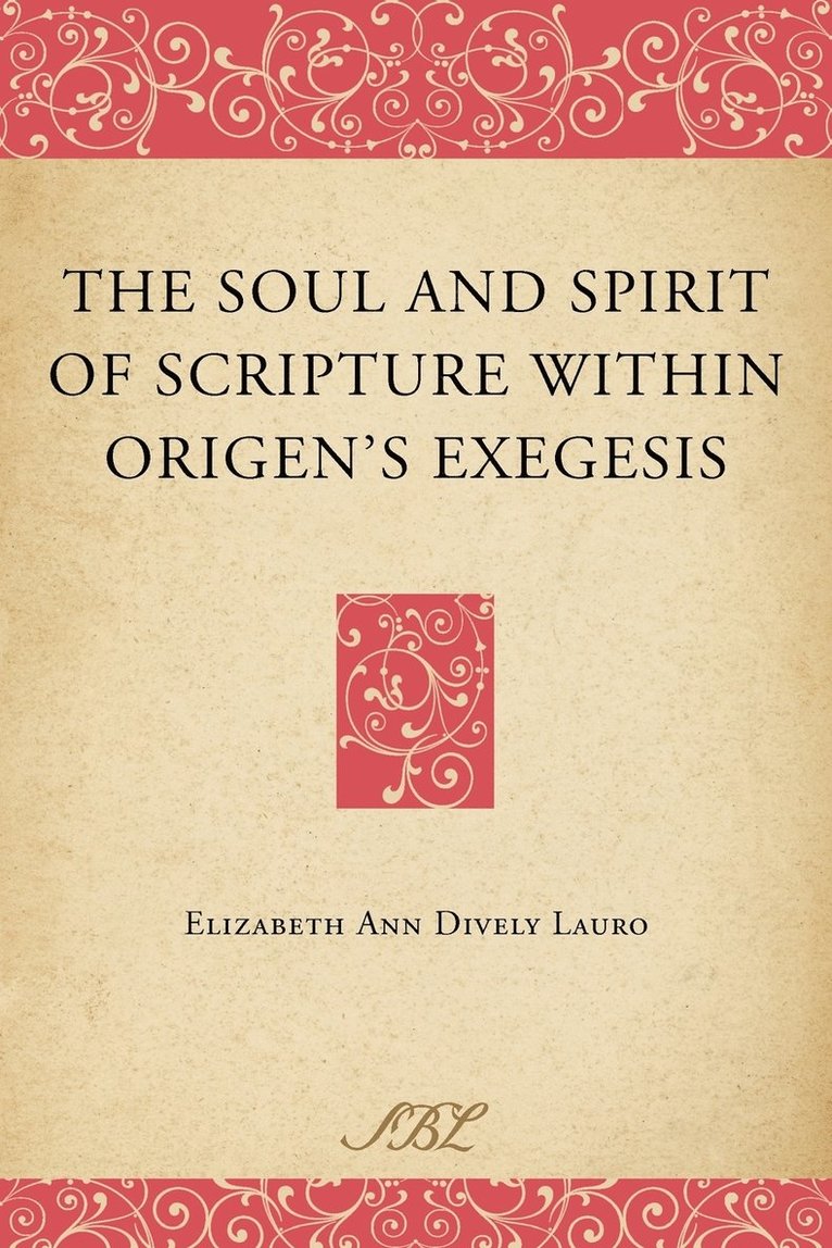 The Soul and Spirit of Scripture within Origen's Exegesis 1