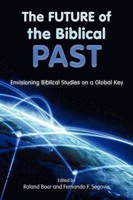 Roland Boer, Fernando F. Segovia - Future of the Biblical Past, Häftad