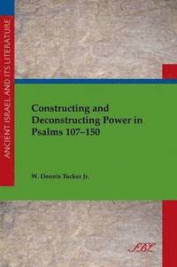 bokomslag Constructing and Deconstructing Power in Psalms 107-150