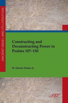 Constructing and Deconstructing Power in Psalms 107-150 1