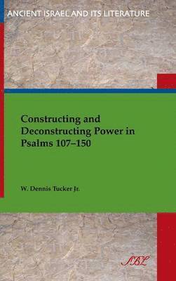 Constructing and Deconstructing Power in Psalms 107-150 1