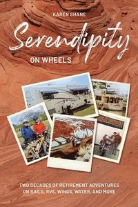 bokomslag Serendipity on Wheels: Two Decades of Retirement Adventures on Rails, RVs, Wings, Water, and More