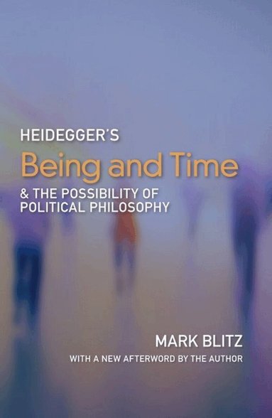 Mark Blitz - Heidegger's Being & Time and the Possibility of Political Philosophy, Häftad