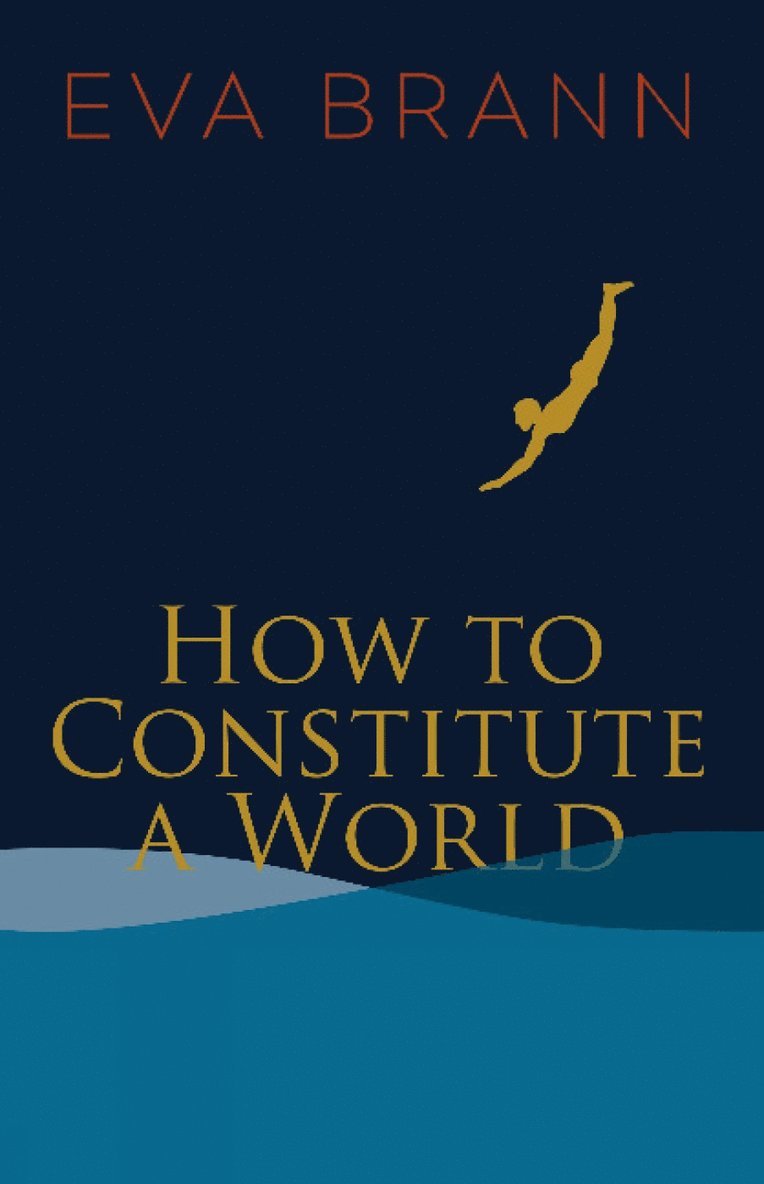 Eva Brann - How to Constitute a World, Häftad