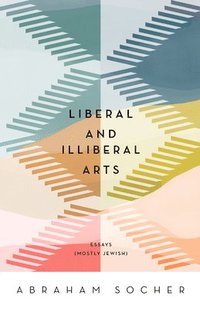 bokomslag Liberal and Illiberal Arts: Essays (Mostly Jewish)