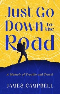 bokomslag Just Go Down to the Road: A Memoir of Trouble and Travel