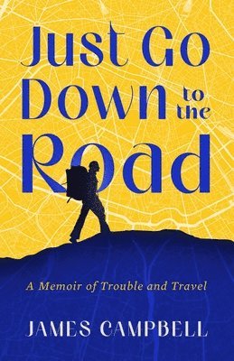 Just Go Down to the Road: A Memoir of Trouble and Travel 1