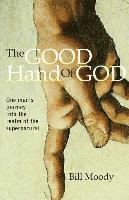 The Good Hand of God: One Man's Journey into the Realm of the Supernatural