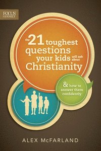 bokomslag The 21 Toughest Questions Your Kids Will Ask about Christianity