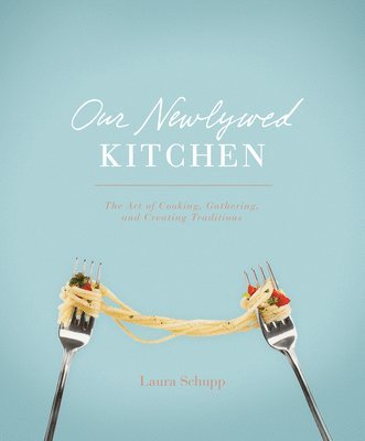 Laura Schupp - Schupp, L: Our Newlywed Kitchen, Inbunden