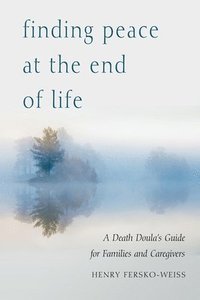 bokomslag Finding Peace at the End of Life: A Death Doula's Guide for Families and Caregivers