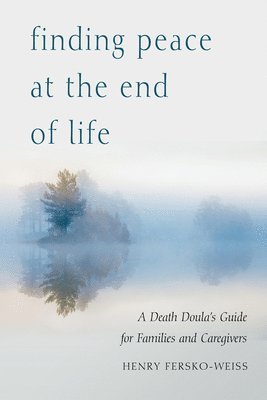 Henry Fersko-Weiss - Finding Peace at the End of Life: A Death Doula's Guide for Families and Caregivers, Häftad