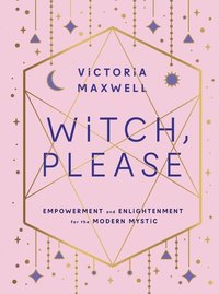 bokomslag Witch, Please: Empowerment and Enlightenment for the Modern Mystic