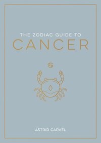 bokomslag The Zodiac Guide to Cancer: The Ultimate Guide to Understanding Your Star Sign, Unlocking Your Destiny and Decoding the Wisdom of the Stars