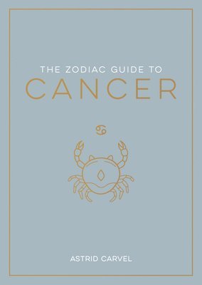 bokomslag The Zodiac Guide to Cancer: The Ultimate Guide to Understanding Your Star Sign, Unlocking Your Destiny and Decoding the Wisdom of the Stars