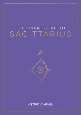 bokomslag The Zodiac Guide to Sagittarius: The Ultimate Guide to Understanding Your Star Sign, Unlocking Your Destiny and Decoding the Wisdom of the Stars