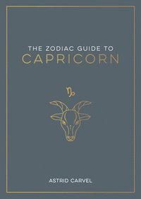 bokomslag The Zodiac Guide to Capricorn: The Ultimate Guide to Understanding Your Star Sign, Unlocking Your Destiny and Decoding the Wisdom of the Stars