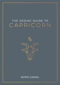 bokomslag The Zodiac Guide to Capricorn: The Ultimate Guide to Understanding Your Star Sign, Unlocking Your Destiny and Decoding the Wisdom of the Stars