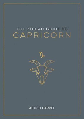 bokomslag The Zodiac Guide to Capricorn: The Ultimate Guide to Understanding Your Star Sign, Unlocking Your Destiny and Decoding the Wisdom of the Stars