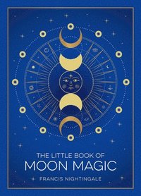 bokomslag The Little Book of Moon Magic: An Introduction to Lunar Lore, Rituals, and Spells