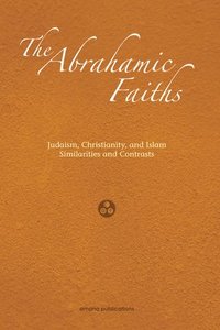 bokomslag The Abrahamic Faiths: Judaism, Christianity, and Islam: Similarities & Contrasts