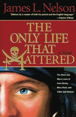 bokomslag The Only Life That Mattered: The Short and Merry Lives of Anne Bonny, Mary Read, and Calico Jack