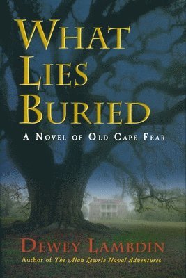 Dewey Lambdin - What Lies Buried: A Novel of Old Cape Fear, Inbunden
