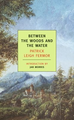 Patrick Leigh Fermor - Between the Woods and the Water: On Foot to Constantinople: From the Middle Danube to the Iron Gates, Häftad