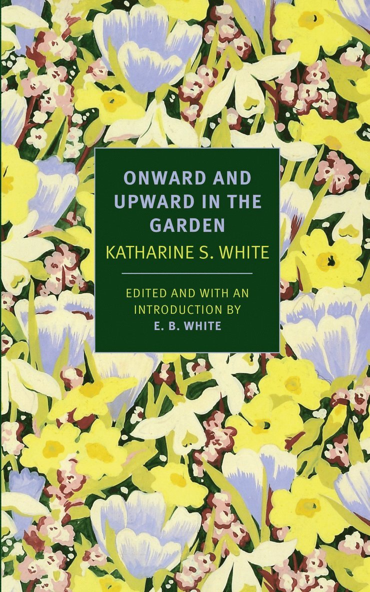 E. B. White, E.B. White, Katharine White, Katharine S. White, Katharine S White - Onward And Upward In The Garden, Häftad