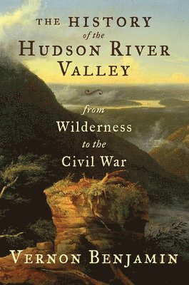 bokomslag The History of the Hudson River Valley: From Wilderness to the Civil War