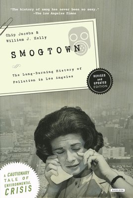 Chip Jacobs, Williamj Kelly - Smogtown: The Lung-Burning History of Pollution in Los Angeles, Häftad