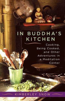 Kimberley Snow - In Buddha's Kitchen: Cooking, Being Cooked, and Other Adventures in a Meditation Center, Häftad