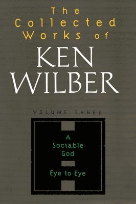 bokomslag The Collected Works of Ken Wilber: Volume Three: A Sociable God, Eye to Eye