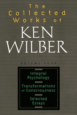 Ken Wilber - The Collected Works of Ken Wilber: Volume Four: Integral Psychology, Transformations of Consciousness, Selected Essays, Häftad