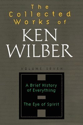 Ken Wilber - The Collected Works of Ken Wilber: Volume Seven: A Brief History of Everything, The Eye of Spirit, Häftad