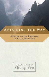 bokomslag Attaining the Way: A Guide to the Practice of Chan Buddhism