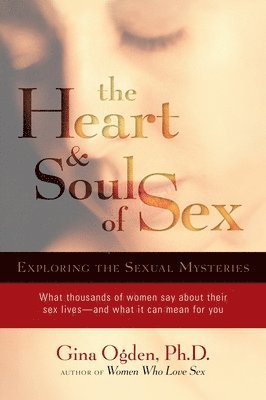 Gina Ogden - The Heart and Soul of Sex: Exploring the Sexual Mysteries, Häftad