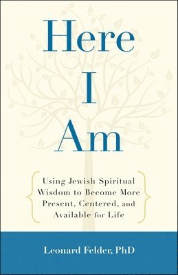 bokomslag Here I Am: Using Jewish Spiritual Wisdom to Become More Present, Centered, and Available for Life