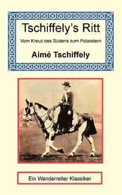 Aimé Tschiffely - Tschiffely's Ritt - Vom Kreuz des Südens zum Polarstern, Häftad