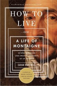 bokomslag How to Live: Or a Life of Montaigne in One Question and Twenty Attempts at an Answer