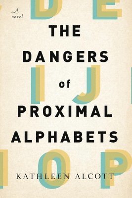 Kathleen Alcott - The Dangers of Proximal Alphabets, Häftad