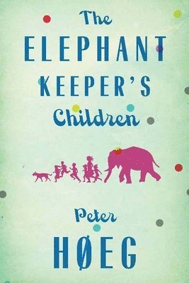 bokomslag The Elephant Keepers' Children: A Novel by the Author of Smilla's Sense of Snow