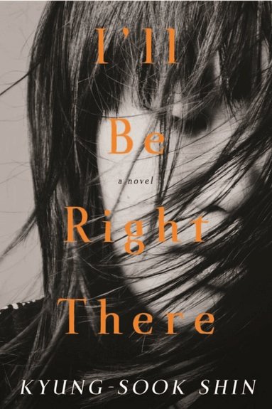 Kyung-Sook Shin - I'll Be Right There, Häftad