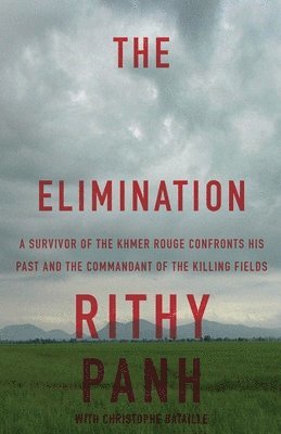 Rithy Panh, Christophe Bataille - The Elimination: A survivor of the Khmer Rouge confronts his past and the commandant of the killing fields, Häftad