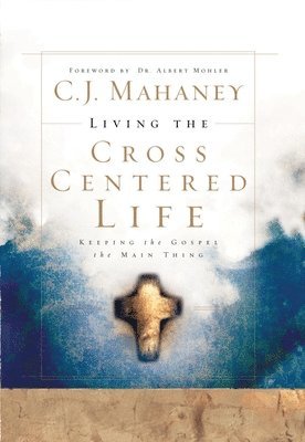 C J Mahaney, C. J. Mahaney - Living the Cross Centered Life, Inbunden