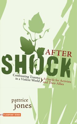 Pattrice Jones - Aftershock: Confronting Trauma in a Violent World: A Guide for Activists and Their Allies, Häftad