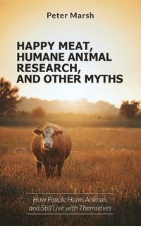 bokomslag Happy Meat, Humane Animal Research, and Other Myths