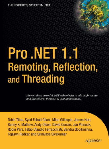 Syed Fahad Gilani, Jonathan Pinnock, James Hart, Benny K. Mathew, Geir Olsen, Robin Pars, Fabio Claudio Ferracchiati, Tobin Titus, Tejaswi Redkar, Srinivasa Sivakumar, Sandra Gopikrishna, David Curran, Mike Gillespie - Pro .NET 1.1 Remoting, Reflection, and Threading, Inbunden