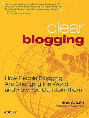 bokomslag Clear Blogging: How People Blogging Are Changing the World and How You Can Join Them