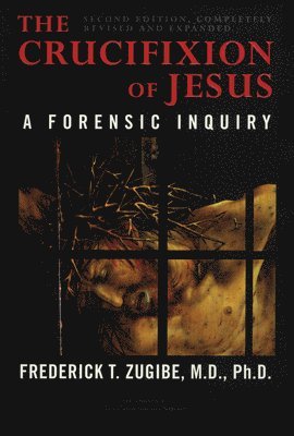 Frederick T. Zugibe - Crucifixion of Jesus, Completely Revised and Expanded, Inbunden